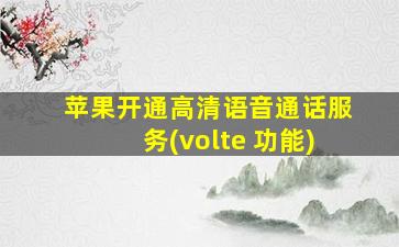 苹果开通高清语音通话服务(volte 功能)